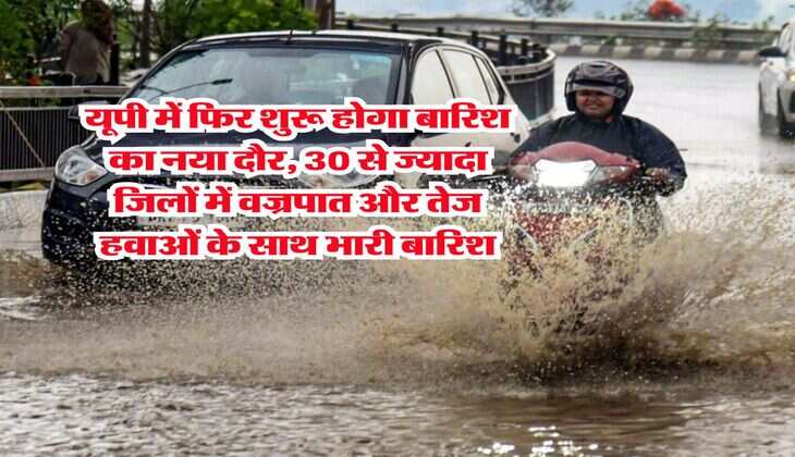 UP Mausam Update : यूपी में फिर शुरू होगा बारिश का नया दौर, 30 से ज्यादा जिलों में वज्रपात और तेज हवाओं के साथ भारी बारिश