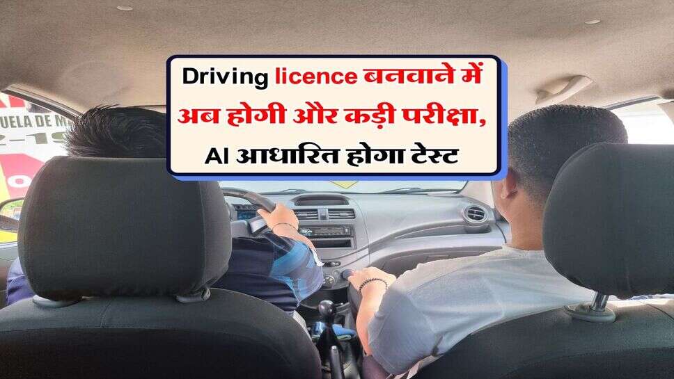 Driving licence बनवाने में अब होगी और कड़ी परीक्षा, AI आधारित होगा टेस्ट