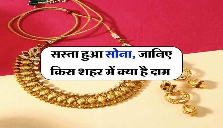 Gold Rate : सस्ता हुआ सोना, जानिए किस शहर में क्या है दाम