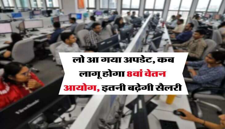 8th Pay Commission : लो आ गया अपडेट, कब लागू होगा 8वां वेतन आयोग, इतनी बढ़ेगी सैलरी