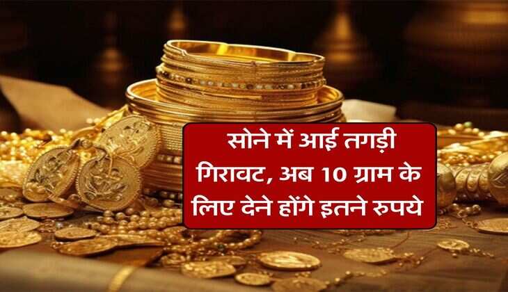 Gold Rates : सोने में आई तगड़ी गिरावट, अब 10 ग्राम के लिए देने होंगे इतने रुपये 