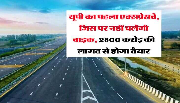 expressway in up : यूपी का पहला एक्सप्रेसवे, जिस पर नहीं चलेंगी बाइक, 2800 करोड़ की लागत से होगा तैयार