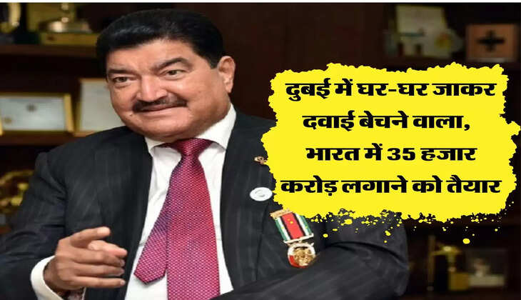 दुबई में घर-घर जाकर दवाई बेचने वाला, आज भारत में 35 हजार करोड़ लगाने को तैयार
