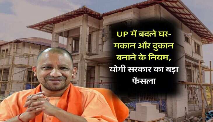 UP में बदले घर-मकान और दुकान बनाने के नियम, योगी सरकार का बड़ा फैसला
