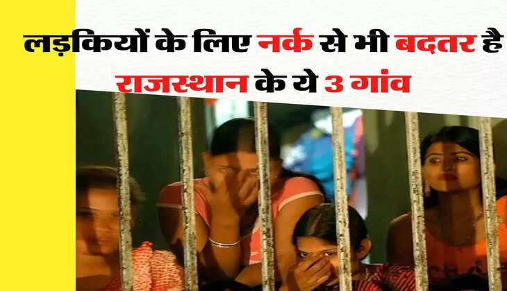 Rajasthan News - लड़कियों के लिए नर्क से भी बदतर है राजस्थान के ये 3 गांव, मासूामों से भी करवाए जाते है गंदे काम 