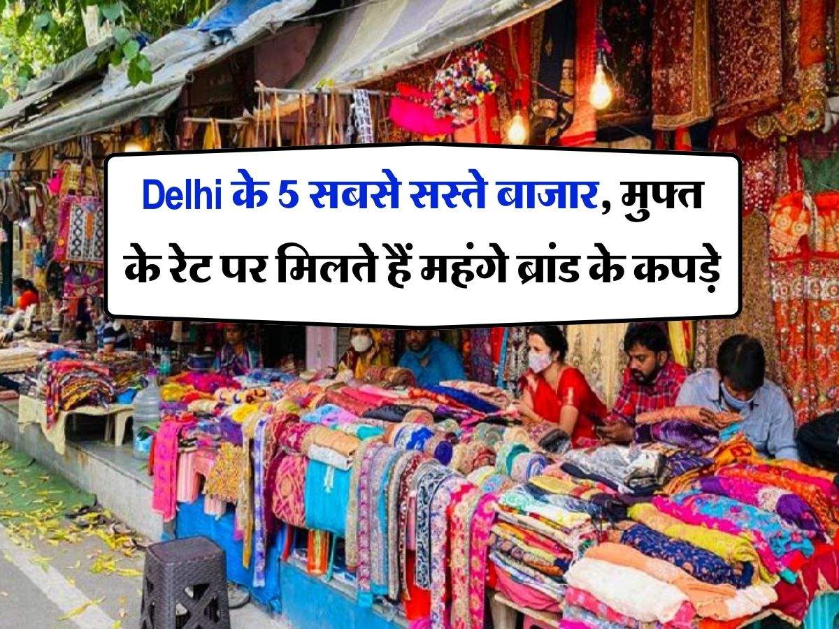 Delhi के 5 सबसे सस्ते बाजार, मुफ्त के रेट पर मिलते हैं महंगे ब्रांड के कपड़े, दूर दूर से खरीदने आते हैं लोग