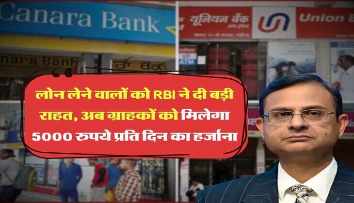लोन लेने वालों को RBI ने दी बड़ी राहत, अब ग्राहकों को मिलेगा 5000 रुपये प्रति दिन का हर्जाना