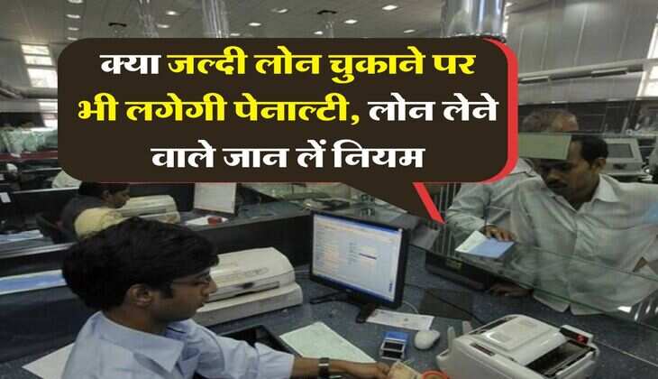Loan Penalty New Rule : क्या जल्दी लोन चुकाने पर भी लगेगी पेनाल्टी, लोन लेने वाले जान लें नियम