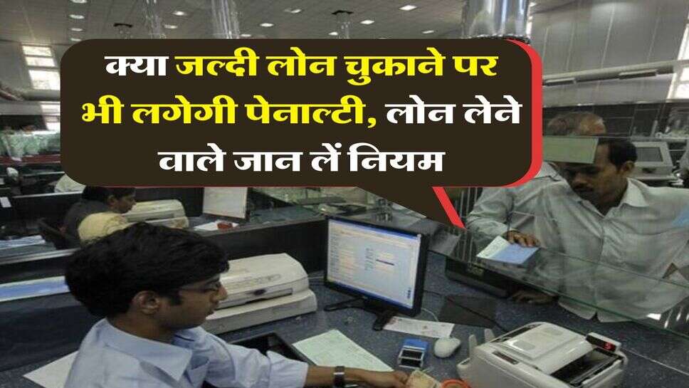 Loan Penalty New Rule : क्या जल्दी लोन चुकाने पर भी लगेगी पेनाल्टी, लोन लेने वाले जान लें नियम