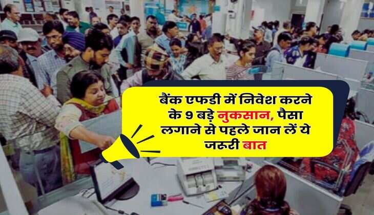 Fixed Deposit : बैंक एफडी में निवेश करने के 9 बड़े नुकसान, पैसा लगाने से पहले जान लें ये जरूरी बात