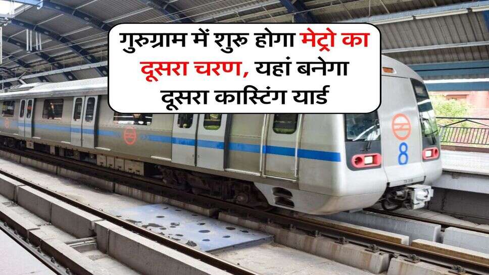 Gurugram Metro News : गुरुग्राम में शुरू होगा मेट्रो का दूसरा चरण, यहां बनेगा दूसरा कास्टिंग यार्ड