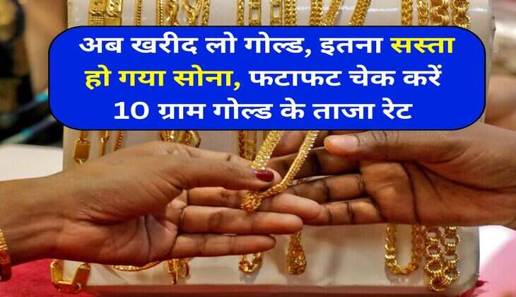 Gold Rate : अब खरीद लो गोल्ड, इतना सस्ता हो गया सोना, फटाफट चेक करें 10 ग्राम गोल्ड के ताजा रेट