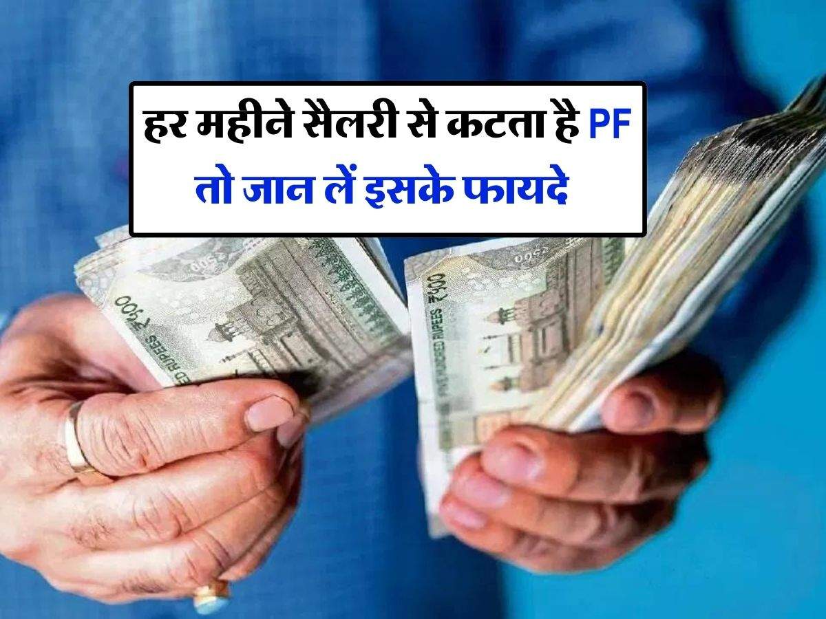 EPFO : हर महीने सैलरी से कटता है PF तो जान लें इसके फायदे, पता होने चाहिए ये बात