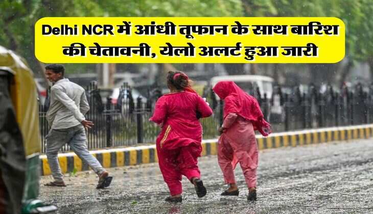 Delhi NCR में आंधी तूफान के साथ बारिश की चेतावनी, येलो अलर्ट हुआ जारी