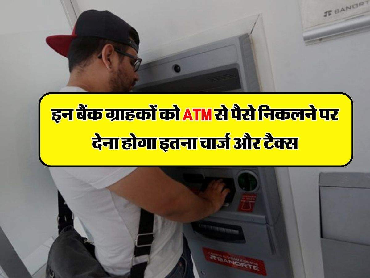 SBI, PNB, HDFC और ICICI बैंक ग्राहकों को ATM से पैसे निकलने पर देना होगा इतना चार्ज और टैक्स