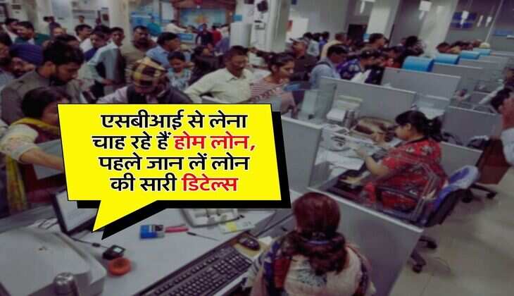 Home Loan : एसबीआई से लेना चाह रहे हैं होम लोन, पहले जान लें लोन की सारी डिटेल्स