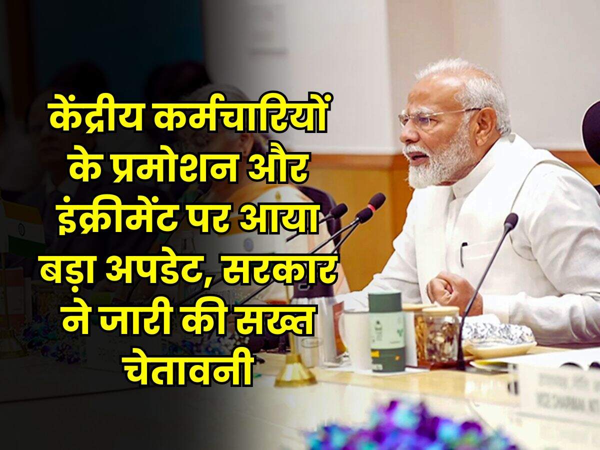 7th Pay Commission : केंद्रीय कर्मचारियों के प्रमोशन और इंक्रीमेंट पर आया बड़ा अपडेट, सरकार ने जारी की सख्त चेतावनी