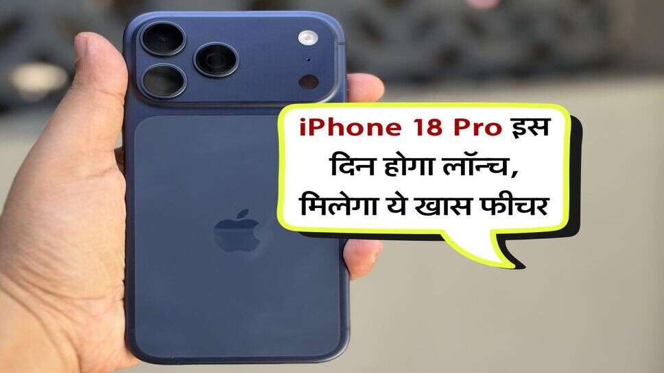 iPhone 18 Pro इस दिन होगा लॉन्च, मिलेगा ये खास फीचर