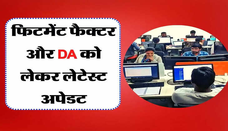 केंद्रीय कर्मचारियों के फिटमेंट फैक्टर और DA को लेकर लेटेस्ट अपेडट, जानिए सरकार का फैसला