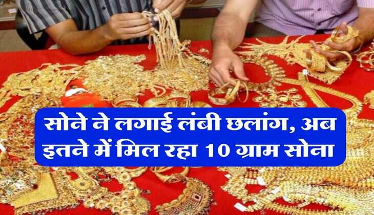 Gold Rate : सोने ने लगाई लंबी छलांग, अब इतने में मिल रहा 10 ग्राम सोना 