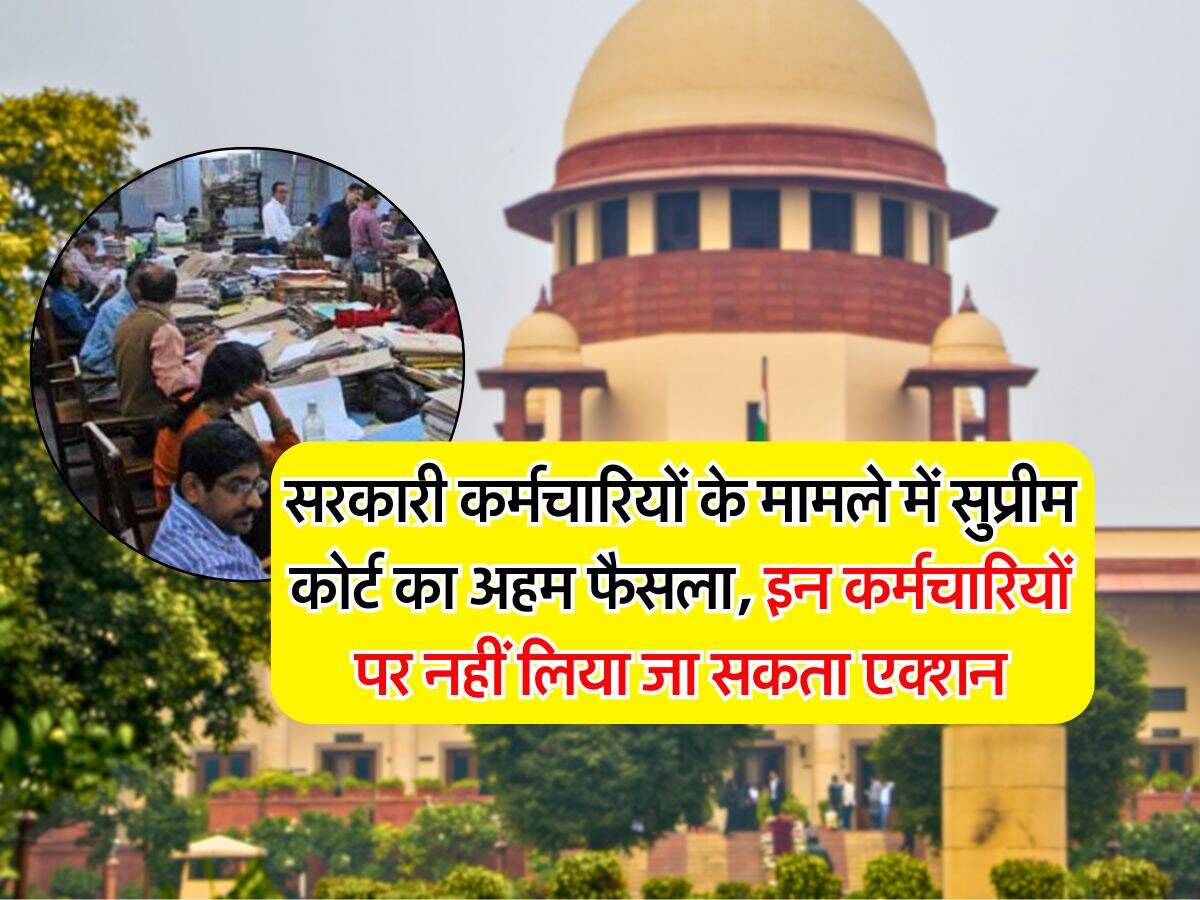 supreme court judgement : सरकारी कर्मचारियों के मामले में सुप्रीम कोर्ट का अहम फैसला, इन कर्मचारियों पर नहीं लिया जा सकता एक्शन