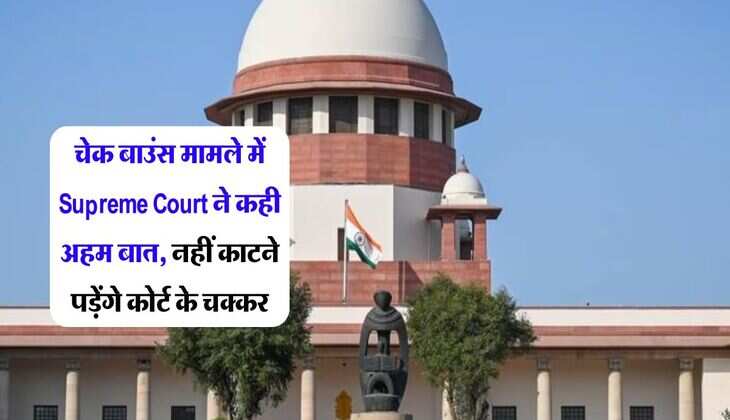 Supreme Court Decision : चेक बाउंस मामले में सुप्रीम कोर्ट ने कही अहम बात, नहीं काटने पड़ेंगे कोर्ट के चक्कर