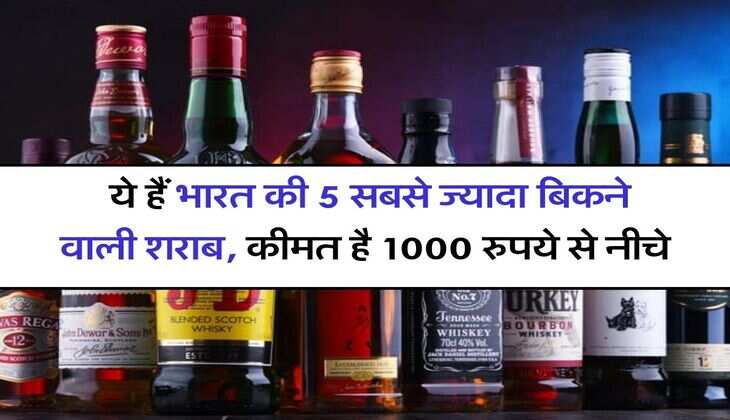 Alcohol : ये हैं भारत की 5 सबसे ज्यादा बिकने वाली शराब, कीमत है 1000 रुपये से नीचे