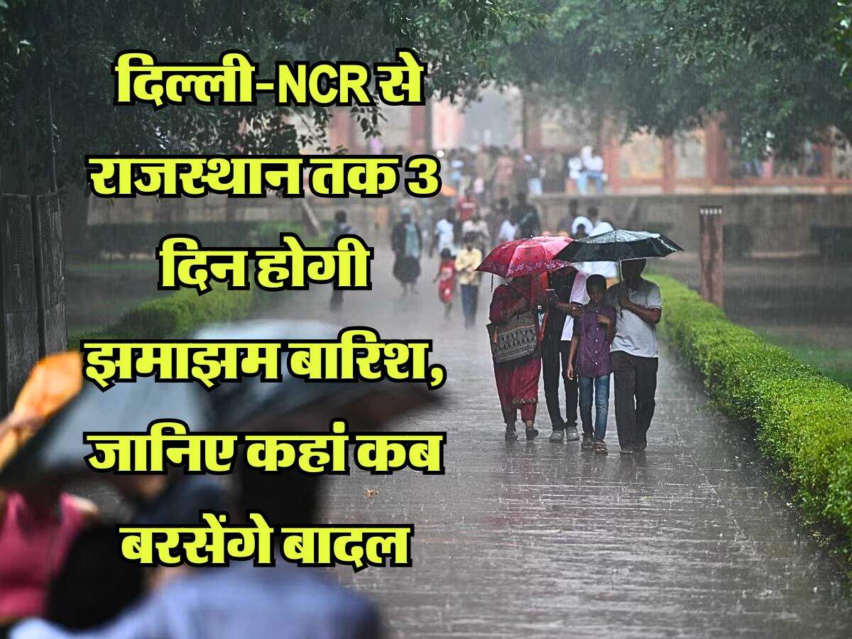 Heavy Rain Alert : दिल्ली-NCR से राजस्थान तक 3 दिन होगी झमाझम बारिश, जानिए कहां कब बरसेंगे बादल