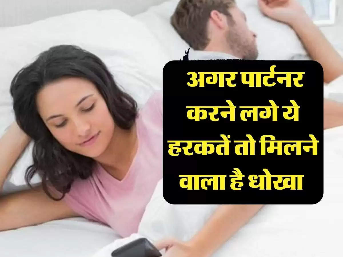 Relationship Tips: अगर पार्टनर करने लगे ये हरकतें तो मिलने वाला है धोखा, हो जाएं सतर्क 