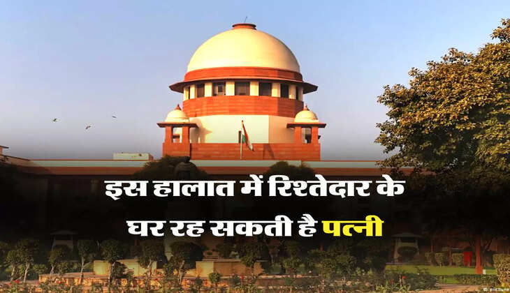 इस हालात में रिश्तेदार के घर रह सकती है पत्नी