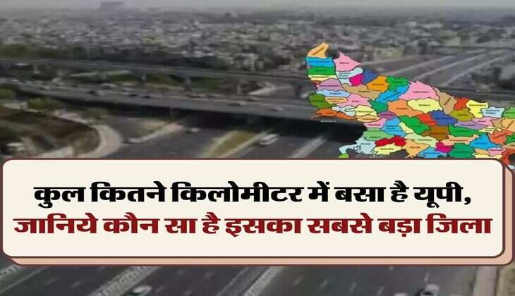 UP News : कुल कितने किलोमीटर में बसा है यूपी, जानिये कौन सा है इसका सबसे बड़ा जिला