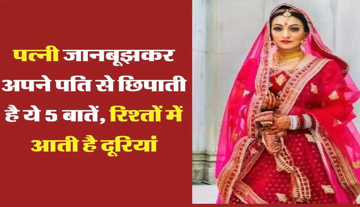 Chanakya Niti: पत्नी जानबूझकर अपने पति से छिपाती है ये 5 बातें, रिश्तों में आती है दूरियां