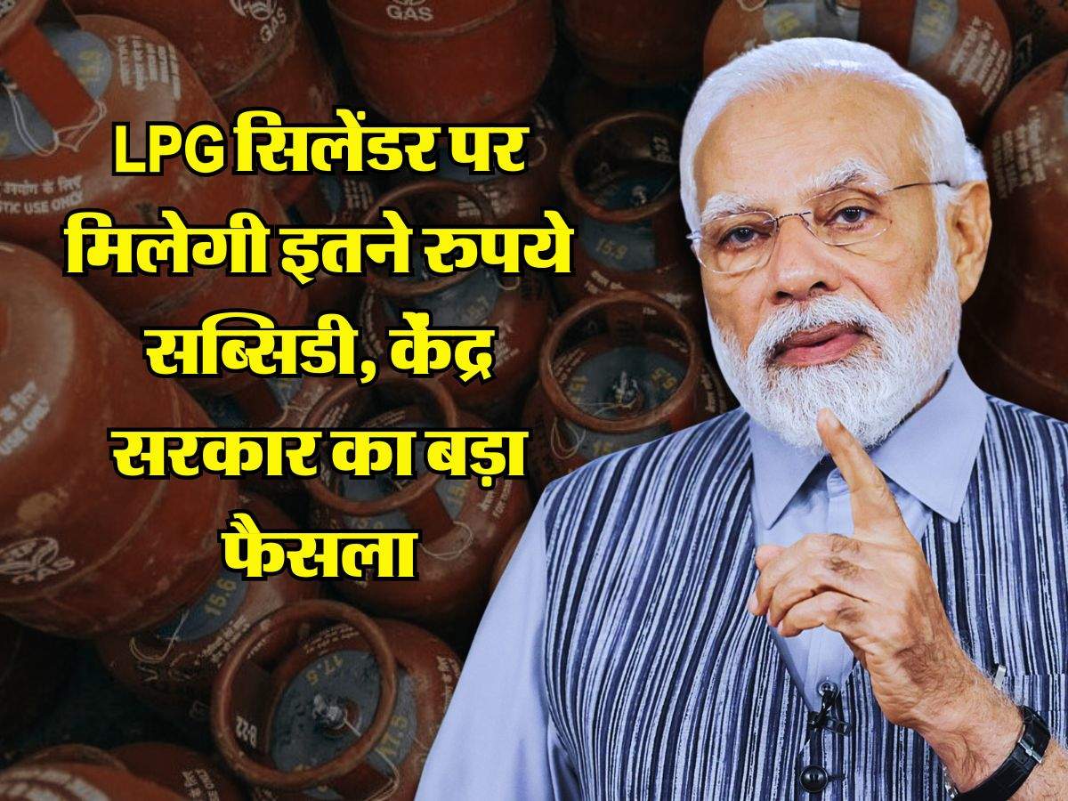 LPG सिलेंडर पर मिलेगी इतने रुपये सब्सिडी, केंद्र सरकार का बड़ा फैसला