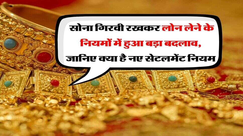 Gold Loan 2026 : सोना गिरवी रखकर लोन लेने के नियमों में हुआ बड़ा बदलाव, जानिए क्या है नए सेटलमेंट नियम