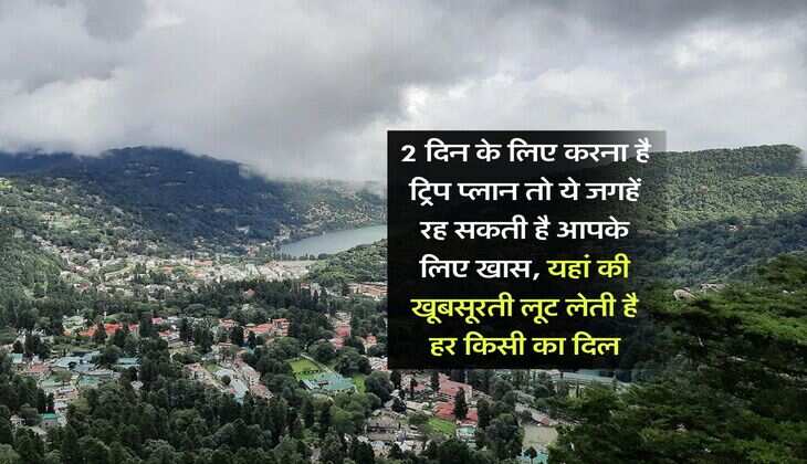 2 दिन के लिए करना है  ट्रिप प्लान तो ये जगहें रह सकती है आपके लिए खास, यहां की खूबसूरती लूट लेती है हर किसी का दिल