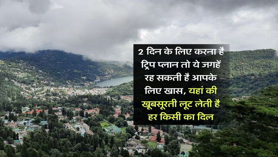 2 दिन के लिए करना है &nbsp;ट्रिप प्लान तो ये जगहें रह सकती है आपके लिए खास, यहां की खूबसूरती लूट लेती है हर किसी का दिल