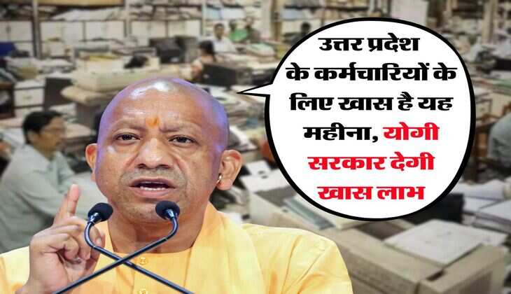 उत्तर प्रदेश के कर्मचारियों के लिए खास है यह महीना, योगी सरकार देगी खास लाभ
