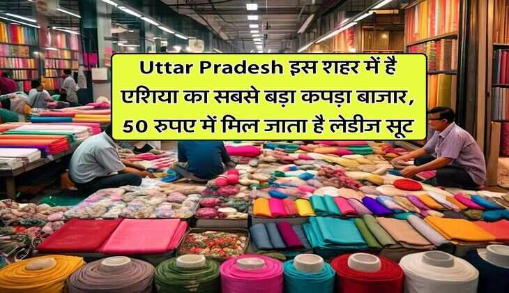 Uttar Pradesh इस शहर में है एशिया का सबसे बड़ा कपड़ा बाजार, 50 रुपए में मिल जाता है लेडीज सूट