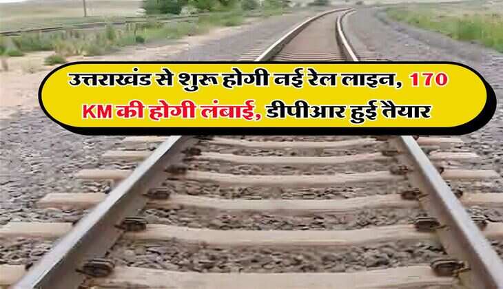 उत्तराखंड से शुरू होगी नई रेल लाइन, 170 KM की होगी लंबाई, डीपीआर हुई तैयार