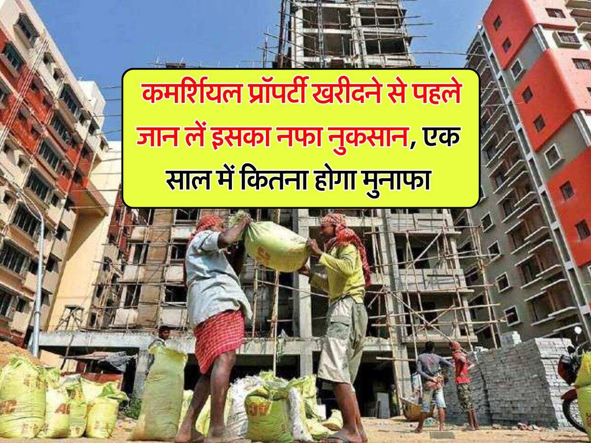 real estate : कमर्शियल प्रॉपर्टी खरीदने से पहले जान लें इसका नफा नुकसान, एक साल में कितना होगा मुनाफा