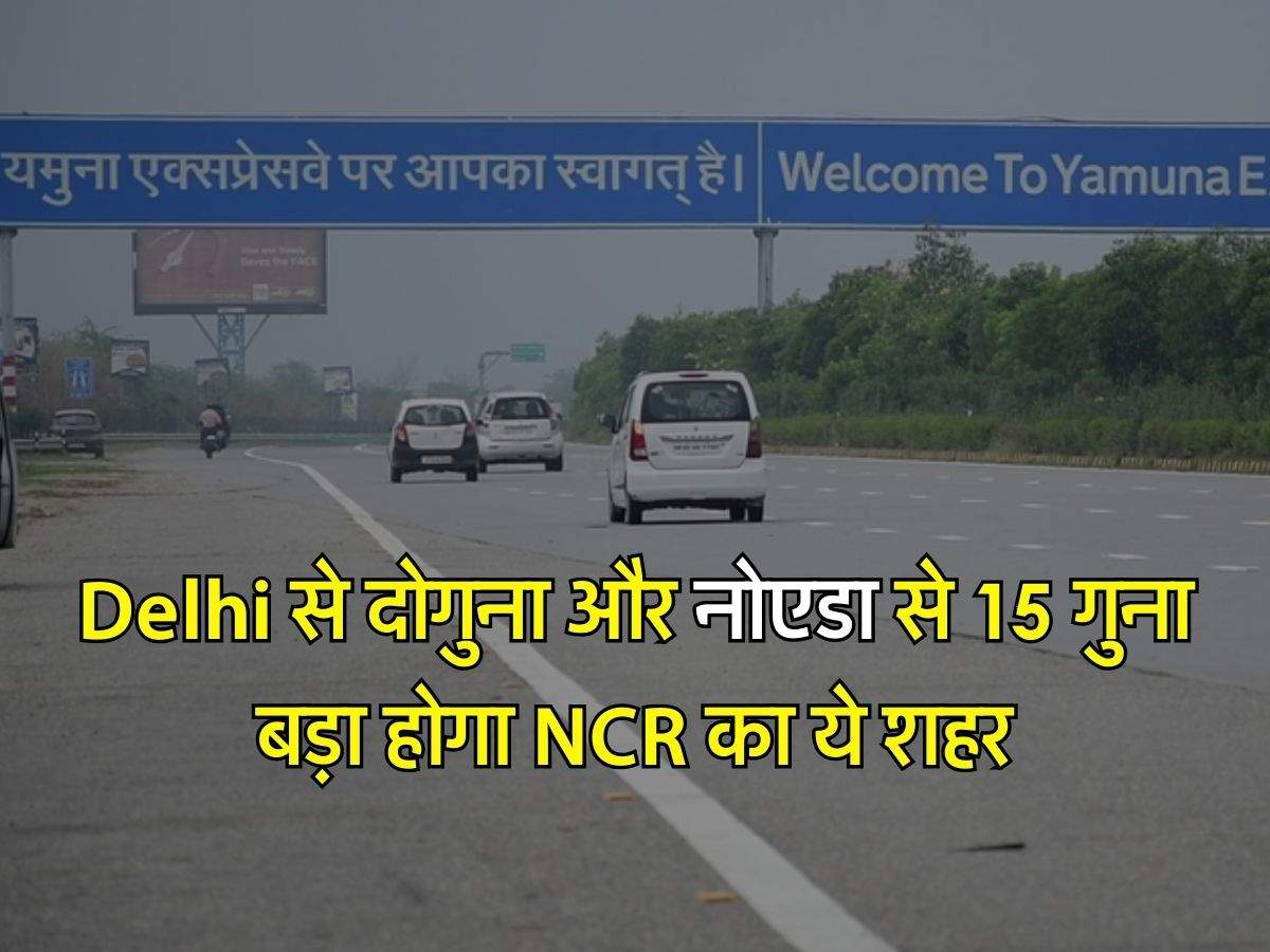 Delhi से दोगुना और नोएडा से 15 गुना बड़ा होगा NCR का ये शहर, तेजी से चल रहा काम