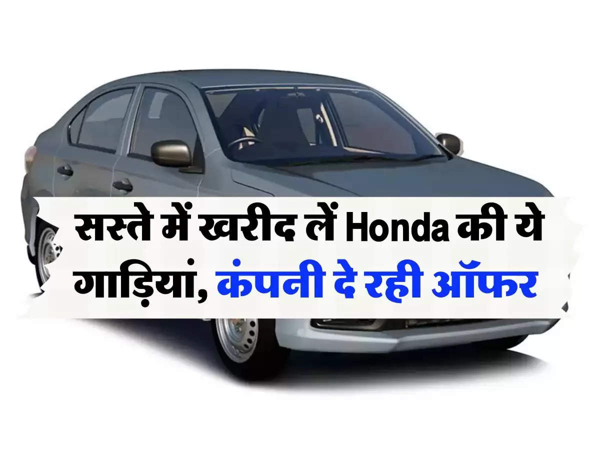 सस्ते में खरीद लें Honda की ये गाड़ियां, कंपनी दे रही ऑफर 