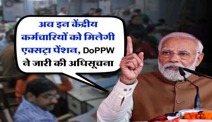 7th pay commission : अब इन केंद्रीय कर्मचारियों को मिलेगी एक्सट्रा पेंशन, DoPPW ने जारी की अधिसूचना
