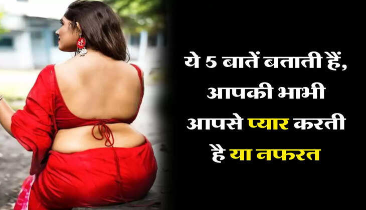 Bhabhi Love Tips : ये 5 बातें बताती हैं, आपकी भाभी आपसे प्यार करती है या नफरत