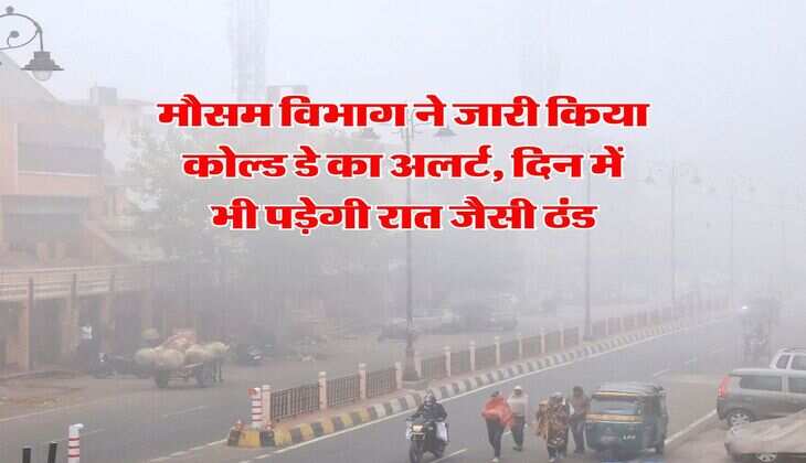 Kal ka Mausam : मौसम विभाग ने जारी किया कोल्ड डे का अलर्ट, दिन में भी पड़ेगी रात जैसी ठंड