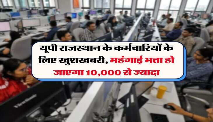 यूपी राजस्थान के कर्मचारियों के लिए खुशखबरी, महंगाई भत्ता हो जाएगा 10,000 से ज्यादा