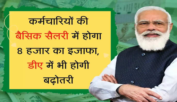 Basic Salary कर्मचारियों की बैसिक सैलरी में होगा 8 हजार का इजाफा, डीए में भी होगी बढ़ोतरी