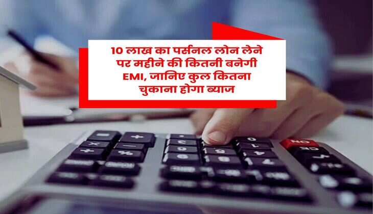 Personal Loan : 10 लाख का पर्सनल लोन लेने पर महीने की कितनी बनेगी EMI, जानिए कुल कितना चुकाना होगा ब्याज