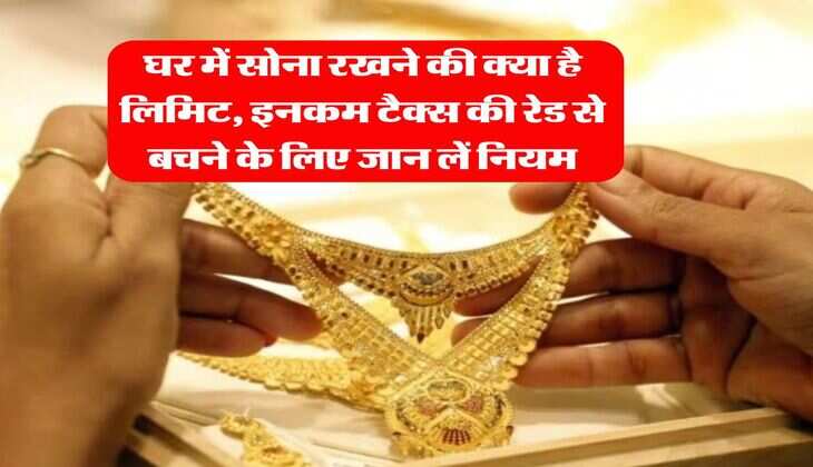 Gold Limit : घर में सोना रखने की क्या है लिमिट, इनकम टैक्स की रेड से बचने के लिए जान लें नियम