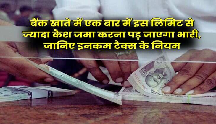 Savings Account : बैंक खाते में एक बार में इस लिमिट से ज्यादा कैश जमा करना पड़ जाएगा भारी, जानिए इनकम टैक्स के नियम